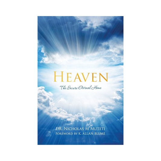 Heaven: The Secure Eternal Home by Dr. Nicholas Muteti