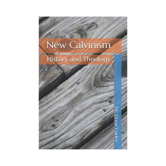 New Calvinism: History & Theology by Dr. Drew Curley